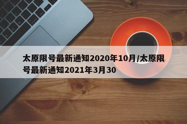 太原限号最新通知2020年10月/太原限号最新通知2021年3月30