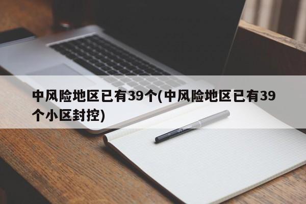 中风险地区已有39个(中风险地区已有39个小区封控)