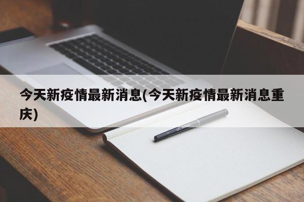 今天新疫情最新消息(今天新疫情最新消息重庆)