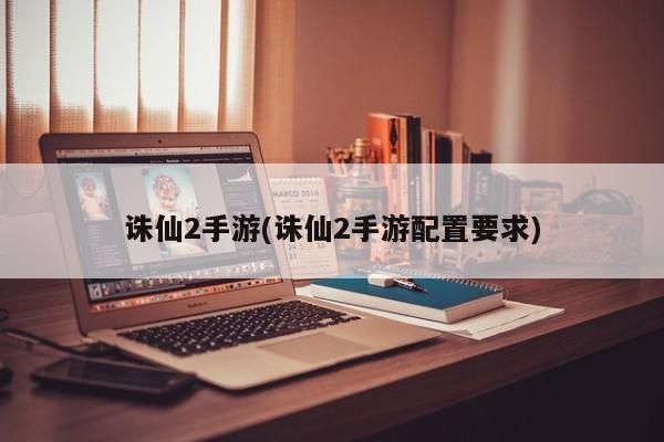 诛仙2手游(诛仙2手游配置要求)