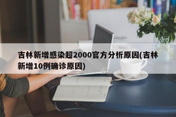 吉林新增感染超2000官方分析原因(吉林新增10例确诊原因)