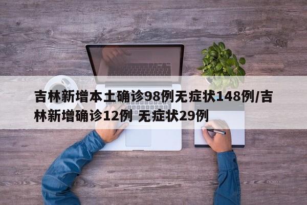 吉林新增本土确诊98例无症状148例/吉林新增确诊12例 无症状29例