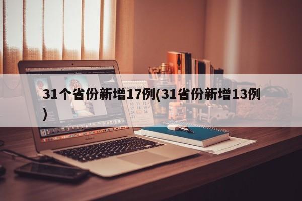 31个省份新增17例(31省份新增13例)