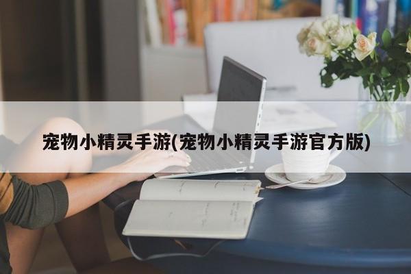 宠物小精灵手游(宠物小精灵手游官方版)