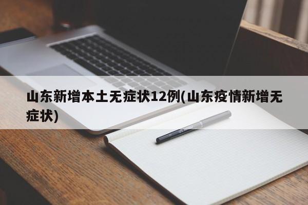 山东新增本土无症状12例(山东疫情新增无症状)