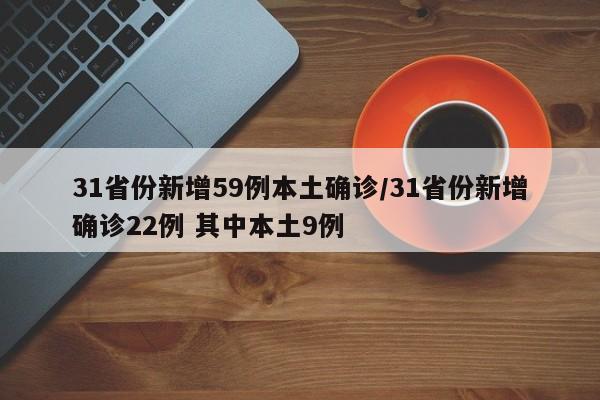 31省份新增59例本土确诊/31省份新增确诊22例 其中本土9例