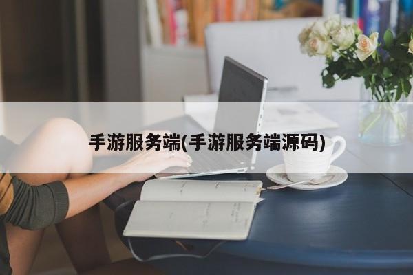 手游服务端(手游服务端源码)