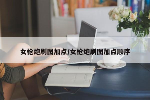 女枪炮刷图加点/女枪炮刷图加点顺序