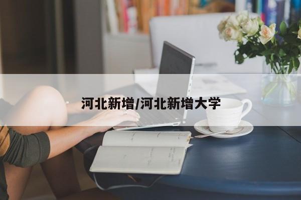 河北新增/河北新增大学