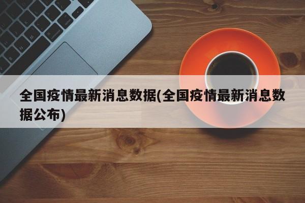 全国疫情最新消息数据(全国疫情最新消息数据公布)