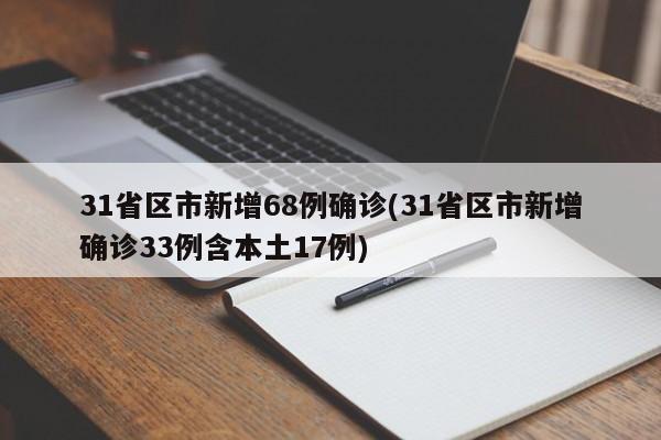 31省区市新增68例确诊(31省区市新增确诊33例含本土17例)