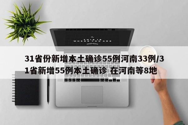 31省份新增本土确诊55例河南33例/31省新增55例本土确诊 在河南等8地