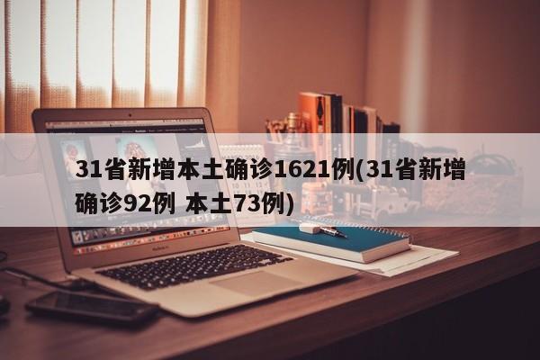 31省新增本土确诊1621例(31省新增确诊92例 本土73例)