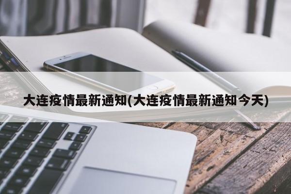 大连疫情最新通知(大连疫情最新通知今天)