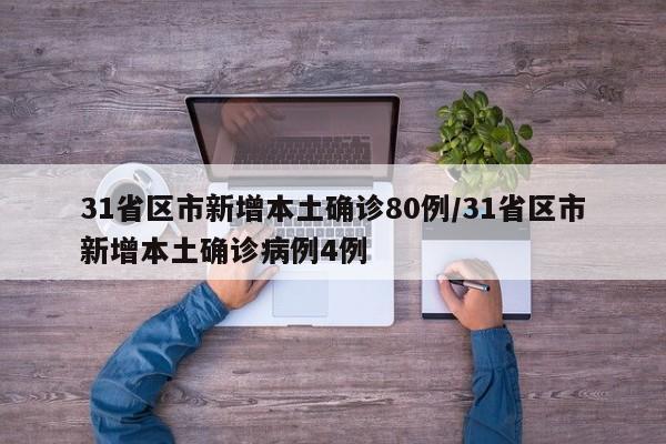 31省区市新增本土确诊80例/31省区市新增本土确诊病例4例